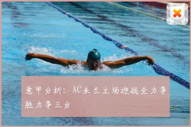 意甲分析:AC米兰主场迎战全力争胜力争三分