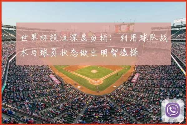 世界杯投注深度分析：利用球队战术与球员状态做出明智选择