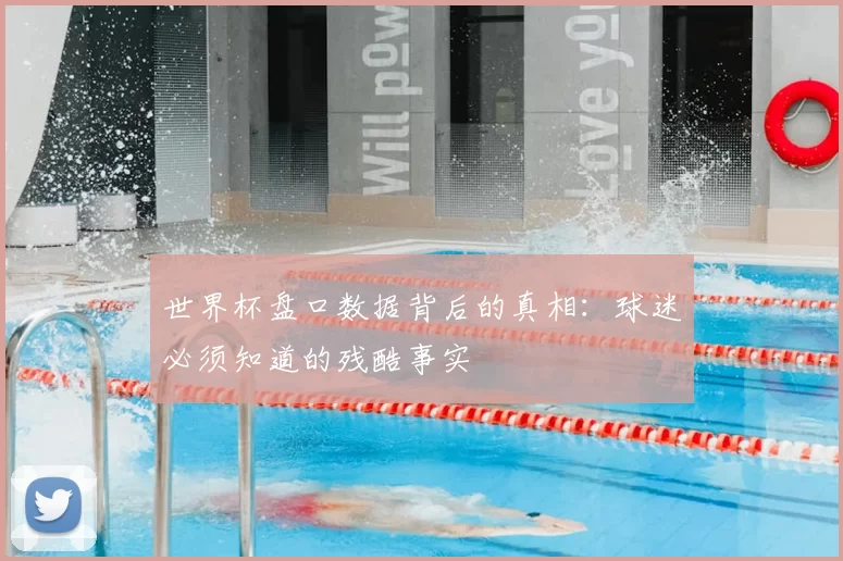 世界杯盘口数据背后的真相：球迷必须知道的残酷事实