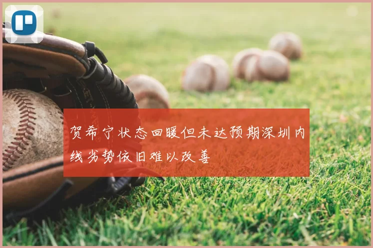 贺希宁状态回暖但未达预期深圳内线劣势依旧难以改善