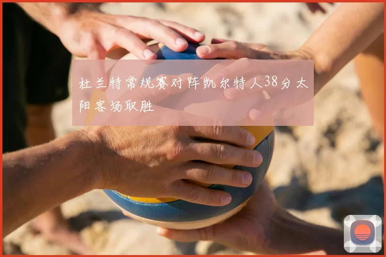 杜兰特常规赛对阵凯尔特人38分太阳客场取胜