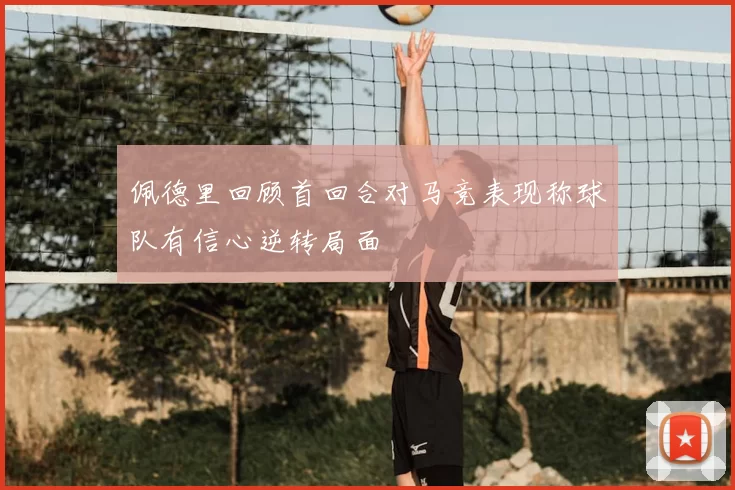 佩德里回顾首回合对马竞表现称球队有信心逆转局面