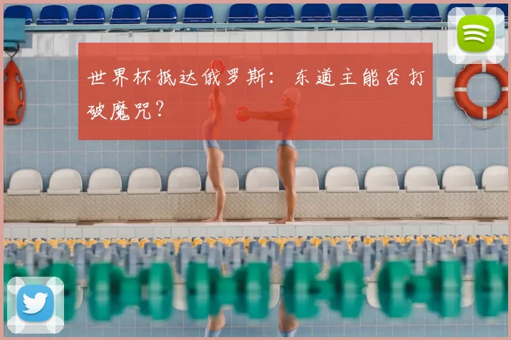 世界杯抵达俄罗斯：东道主能否打破魔咒？