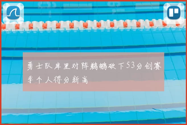 勇士队库里对阵鹈鹕砍下53分创赛季个人得分新高