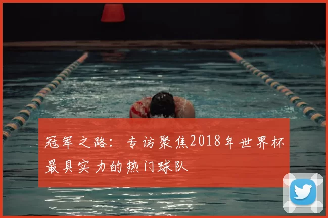 冠军之路:专访聚焦2018年世界杯最具实力的热门球队