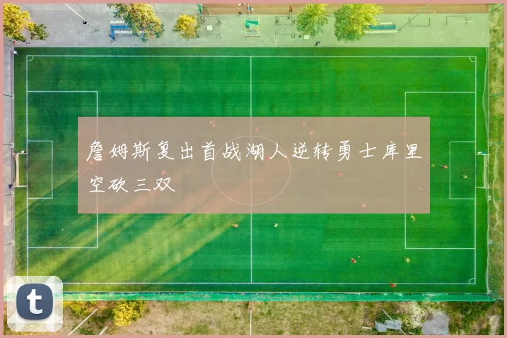 詹姆斯复出首战湖人逆转勇士库里空砍三双