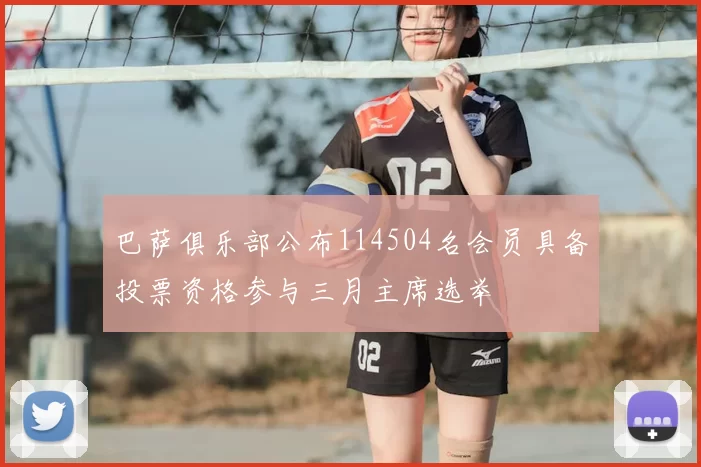 巴萨俱乐部公布114504名会员具备投票资格参与三月主席选举