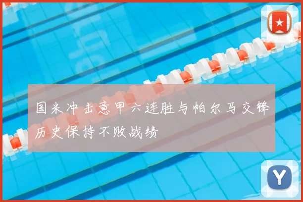 国米冲击意甲六连胜与帕尔马交锋历史保持不败战绩