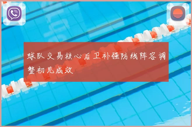 球队交易核心后卫补强防线阵容调整初见成效