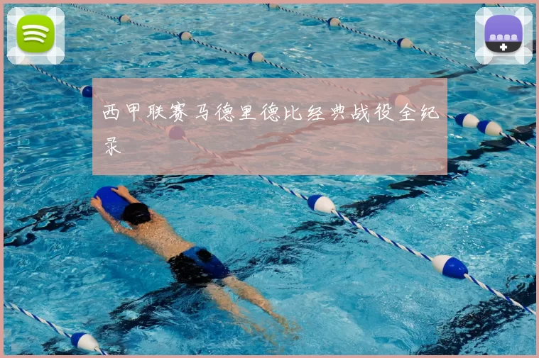 西甲联赛马德里德比经典战役全纪录