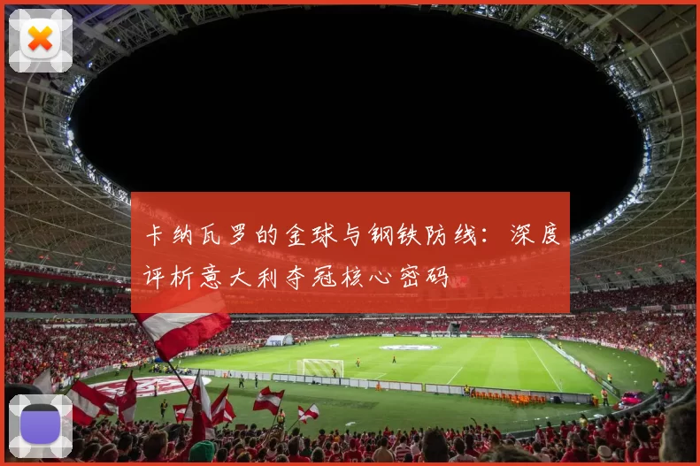 卡纳瓦罗的金球与钢铁防线：深度评析意大利夺冠核心密码