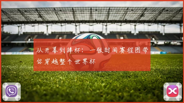 从开幕到捧杯:一张时间赛程图带你穿越整个世界杯