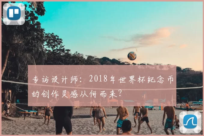 专访设计师:2018年世界杯纪念币的创作灵感从何而来?