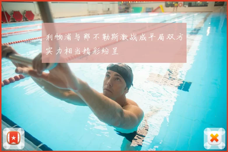 利物浦与那不勒斯激战成平局双方实力相当精彩纷呈