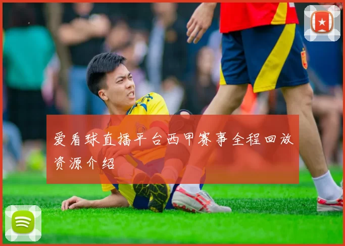 爱看球直播平台西甲赛事全程回放资源介绍
