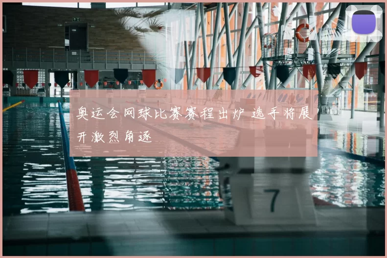 奥运会网球比赛赛程出炉 选手将展开激烈角逐