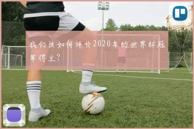 我们该如何评价2020年的世界杯冠军得主？
