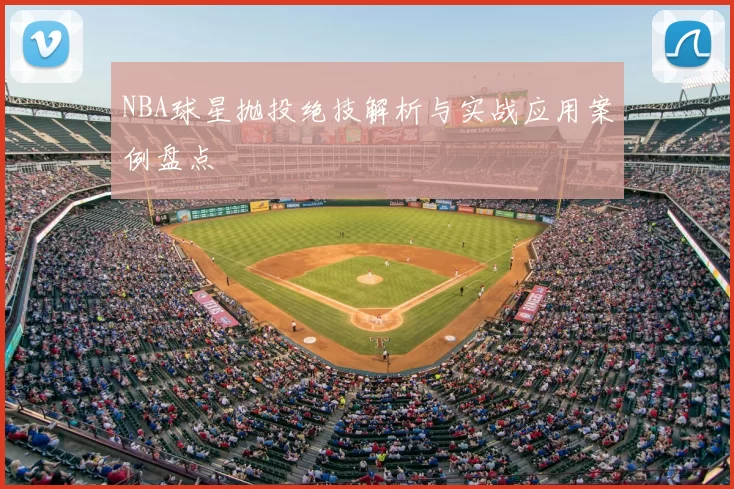 NBA球星抛投绝技解析与实战应用案例盘点