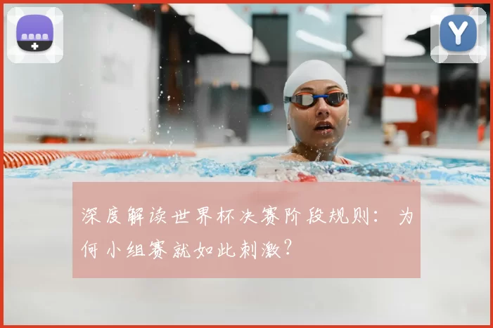 深度解读世界杯决赛阶段规则:为何小组赛就如此刺激?